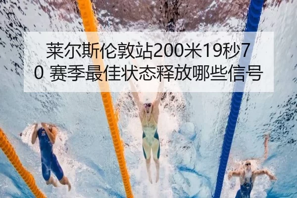 莱尔斯伦敦站200米19秒70 赛季最佳状态释放哪些信号