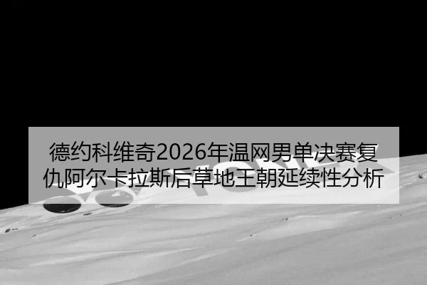 de-yue-ke-wei-qi-nian-wen-wang-nan-dan-jue-sai-fu-chou-a-er-ka-la-si-hou-cao-di-wang-chao-yan-xu-xing-fen-xi-3-207.jpg